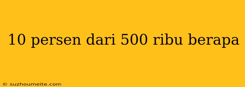 10 Persen Dari 500 Ribu Berapa