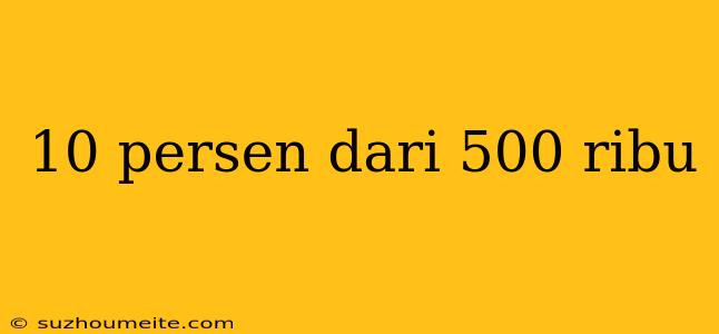 10 Persen Dari 500 Ribu