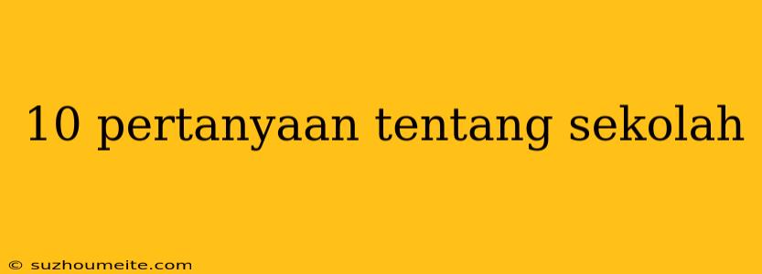 10 Pertanyaan Tentang Sekolah