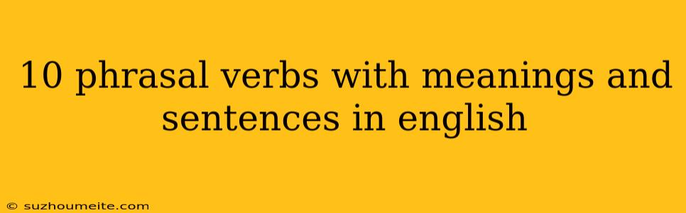 10 Phrasal Verbs With Meanings And Sentences In English