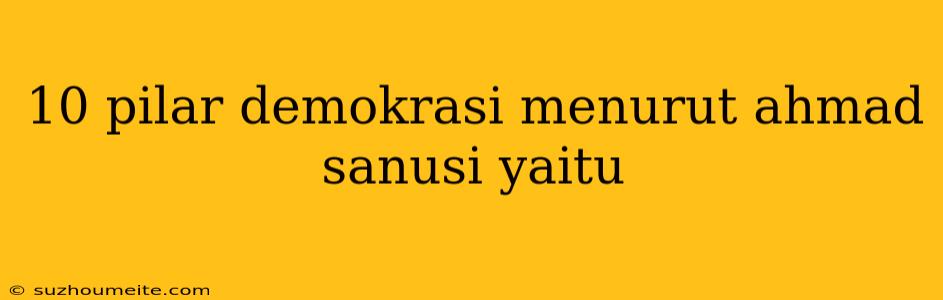 10 Pilar Demokrasi Menurut Ahmad Sanusi Yaitu