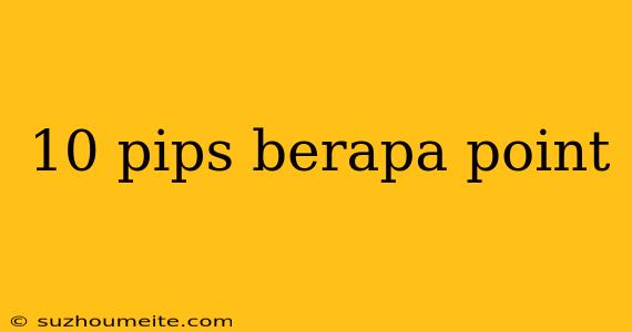 10 Pips Berapa Point