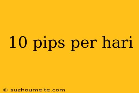 10 Pips Per Hari