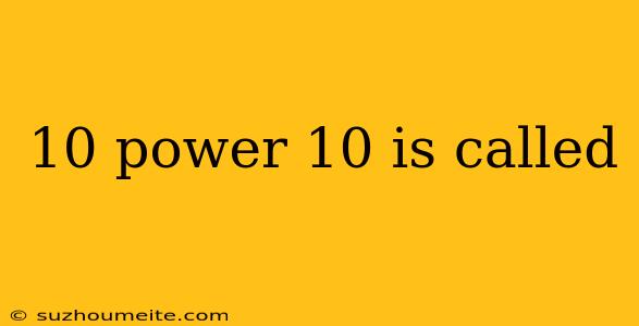 10 Power 10 Is Called