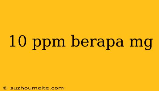 10 Ppm Berapa Mg