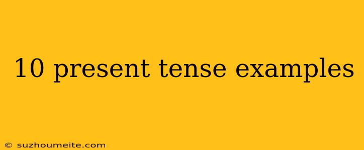 10 Present Tense Examples