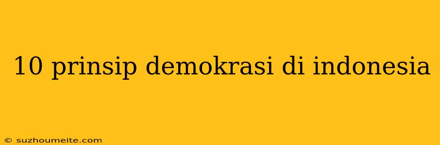 10 Prinsip Demokrasi Di Indonesia