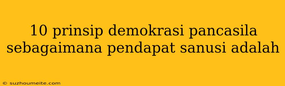 10 Prinsip Demokrasi Pancasila Sebagaimana Pendapat Sanusi Adalah