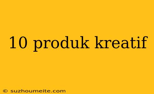 10 Produk Kreatif