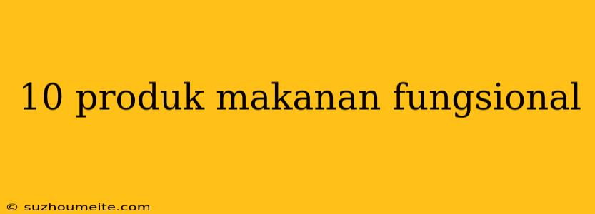 10 Produk Makanan Fungsional