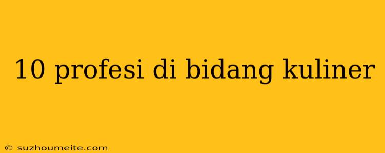 10 Profesi Di Bidang Kuliner