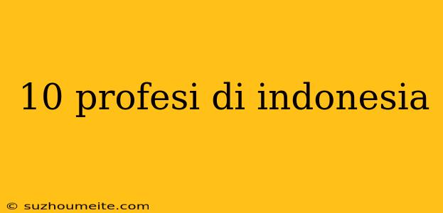 10 Profesi Di Indonesia