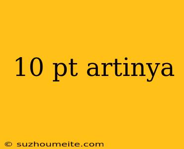 10 Pt Artinya