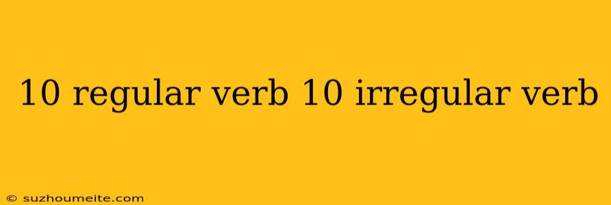 10 Regular Verb 10 Irregular Verb