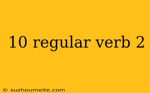 10 Regular Verb 2