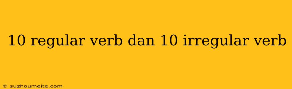 10 Regular Verb Dan 10 Irregular Verb