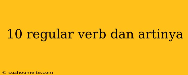 10 Regular Verb Dan Artinya