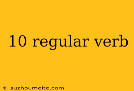 10 Regular Verb