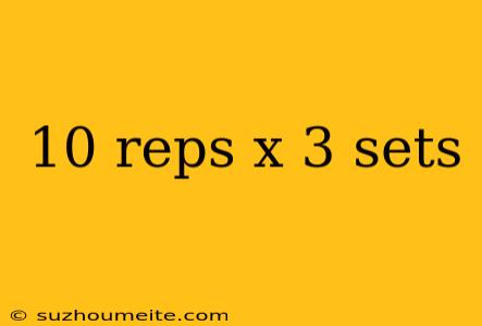 10 Reps X 3 Sets