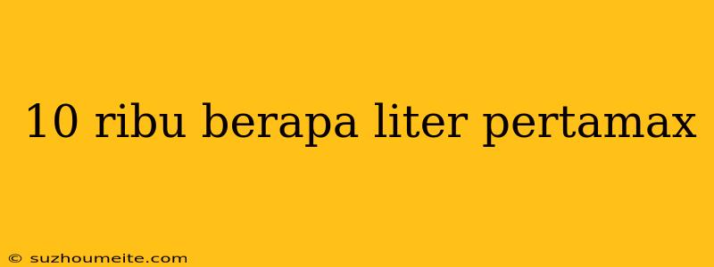 10 Ribu Berapa Liter Pertamax