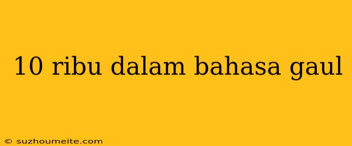 10 Ribu Dalam Bahasa Gaul