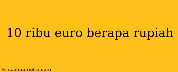 10 Ribu Euro Berapa Rupiah