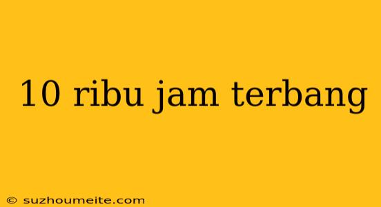 10 Ribu Jam Terbang