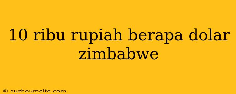 10 Ribu Rupiah Berapa Dolar Zimbabwe