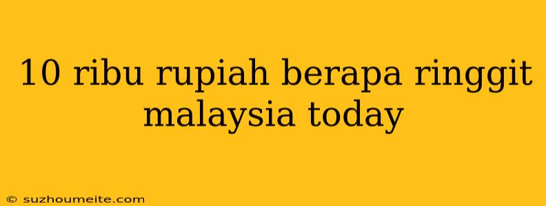 10 Ribu Rupiah Berapa Ringgit Malaysia Today