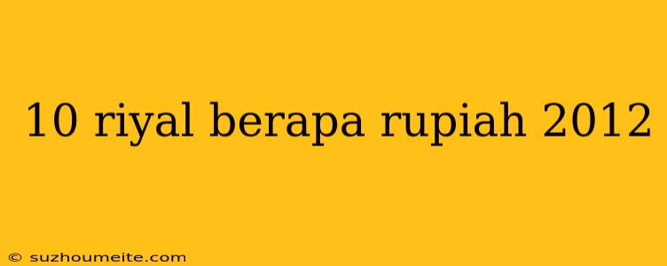 10 Riyal Berapa Rupiah 2012