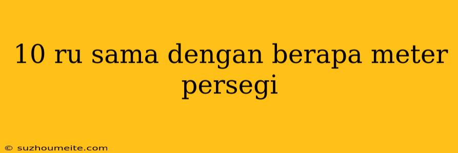 10 Ru Sama Dengan Berapa Meter Persegi