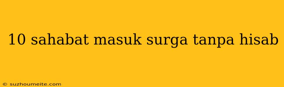 10 Sahabat Masuk Surga Tanpa Hisab