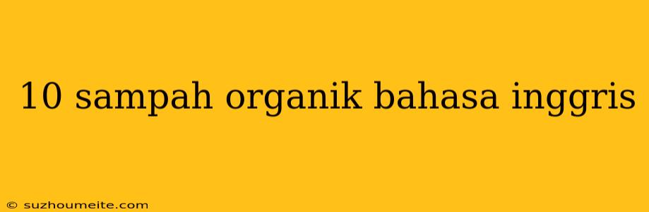 10 Sampah Organik Bahasa Inggris