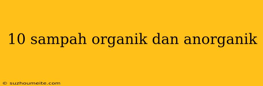 10 Sampah Organik Dan Anorganik