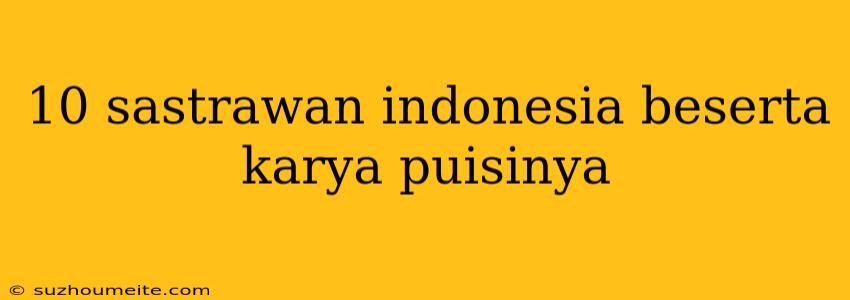 10 Sastrawan Indonesia Beserta Karya Puisinya