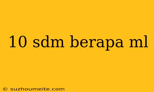 10 Sdm Berapa Ml