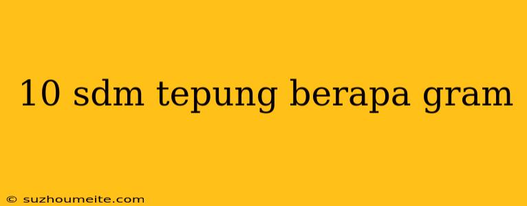 10 Sdm Tepung Berapa Gram