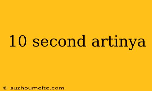 10 Second Artinya