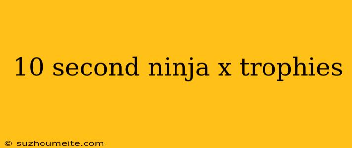 10 Second Ninja X Trophies