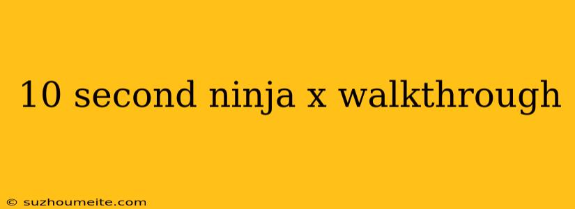 10 Second Ninja X Walkthrough