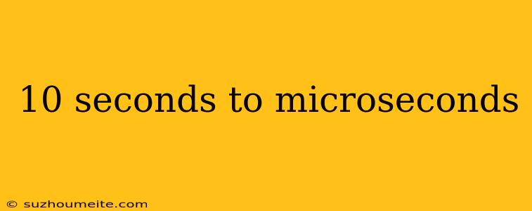 10 Seconds To Microseconds