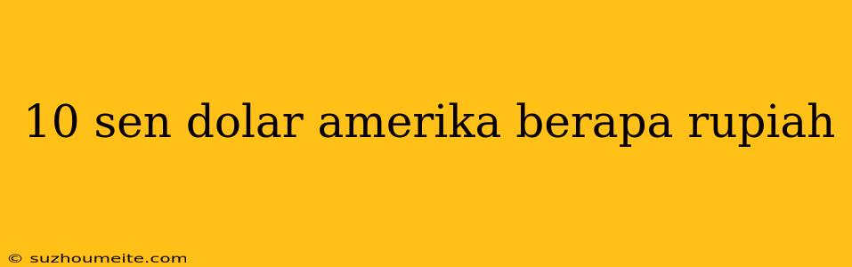 10 Sen Dolar Amerika Berapa Rupiah