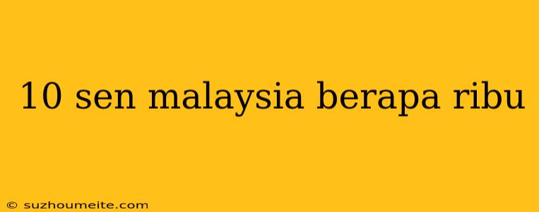 10 Sen Malaysia Berapa Ribu