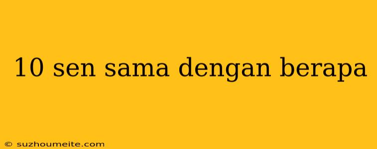 10 Sen Sama Dengan Berapa