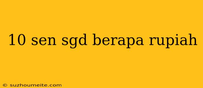 10 Sen Sgd Berapa Rupiah