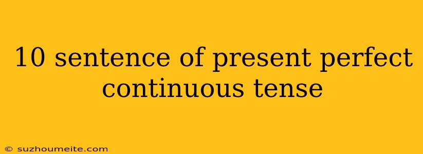 10 Sentence Of Present Perfect Continuous Tense