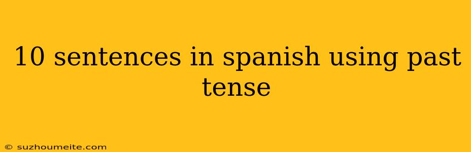 10 Sentences In Spanish Using Past Tense