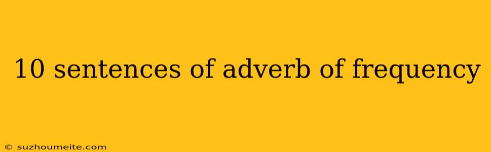 10 Sentences Of Adverb Of Frequency