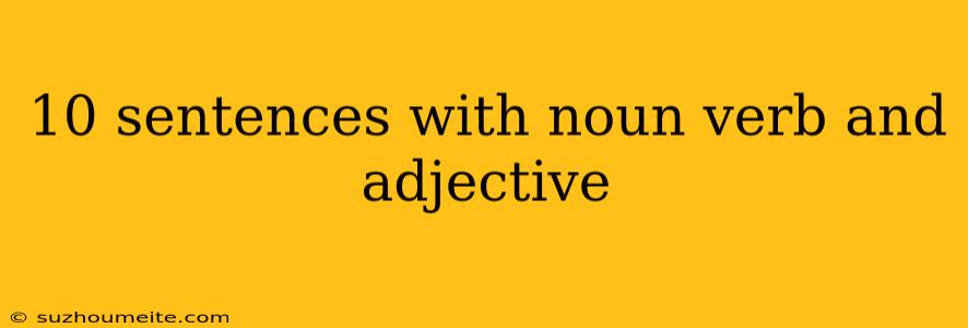 10 Sentences With Noun Verb And Adjective