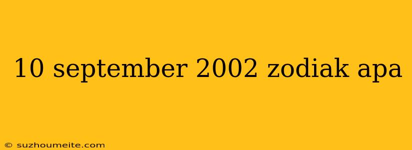 10 September 2002 Zodiak Apa